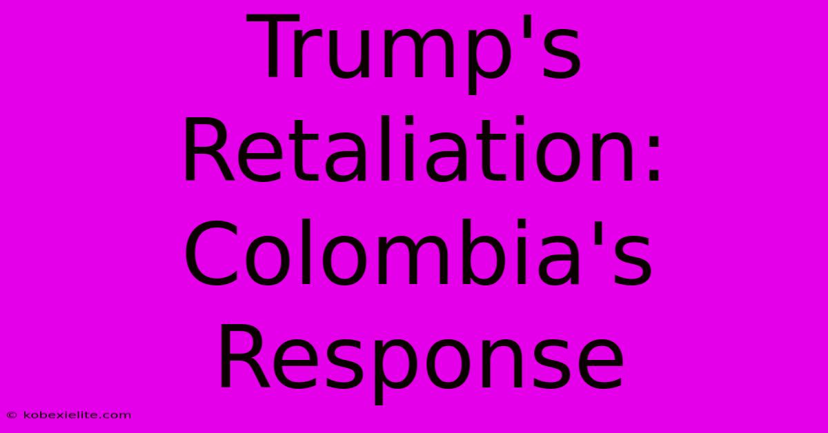 Trump's Retaliation: Colombia's Response