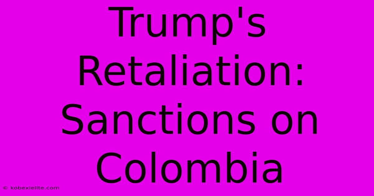 Trump's Retaliation: Sanctions On Colombia