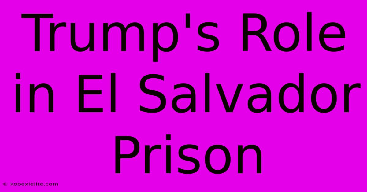 Trump's Role In El Salvador Prison