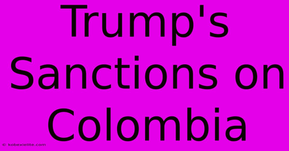 Trump's Sanctions On Colombia