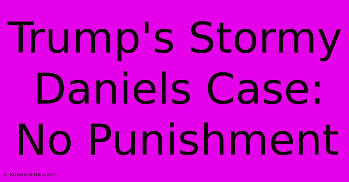 Trump's Stormy Daniels Case: No Punishment