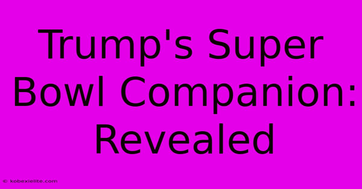 Trump's Super Bowl Companion: Revealed