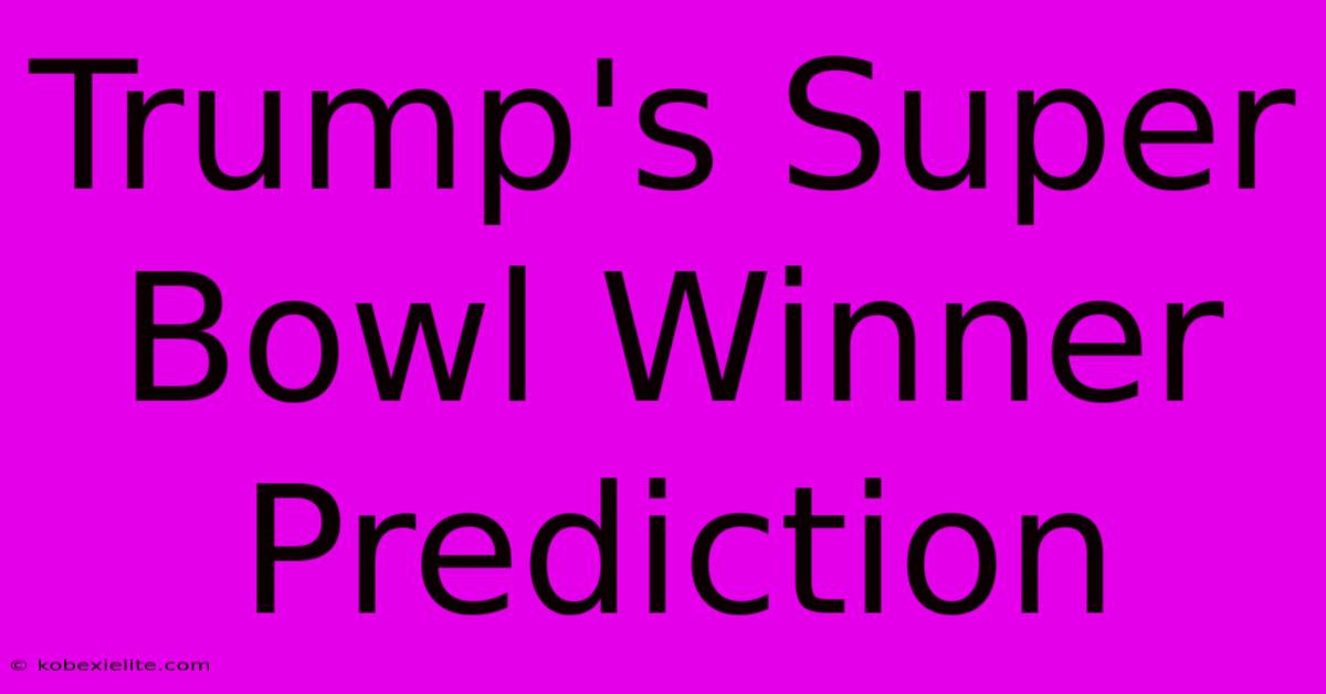 Trump's Super Bowl Winner Prediction