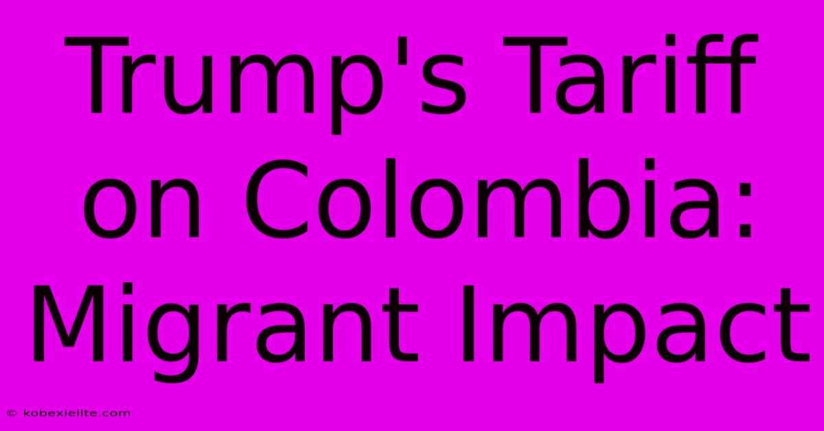 Trump's Tariff On Colombia: Migrant Impact