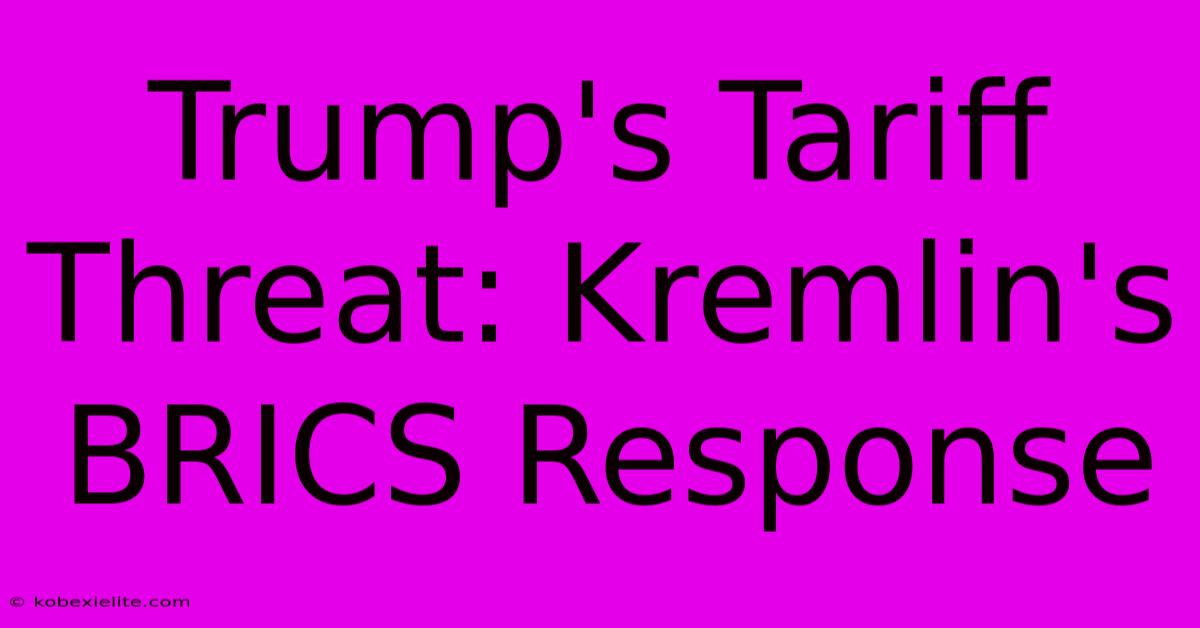 Trump's Tariff Threat: Kremlin's BRICS Response