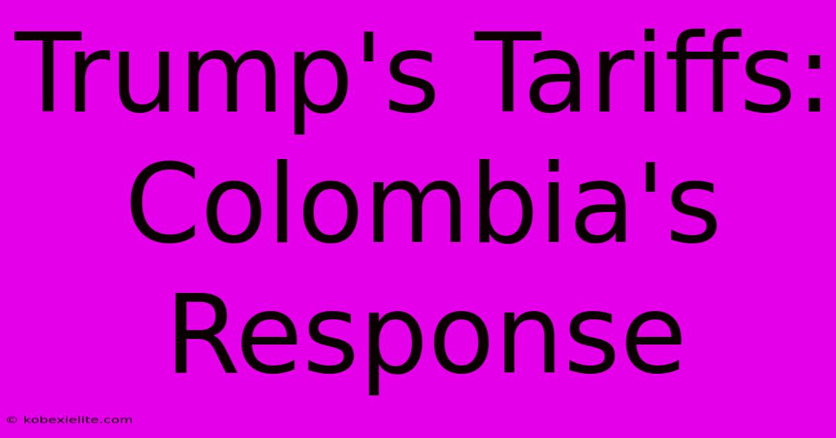 Trump's Tariffs: Colombia's Response