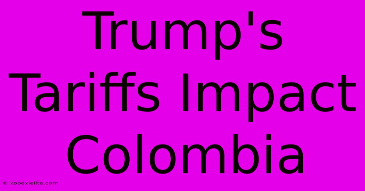 Trump's Tariffs Impact Colombia