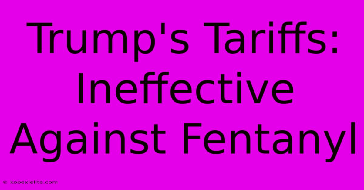 Trump's Tariffs: Ineffective Against Fentanyl