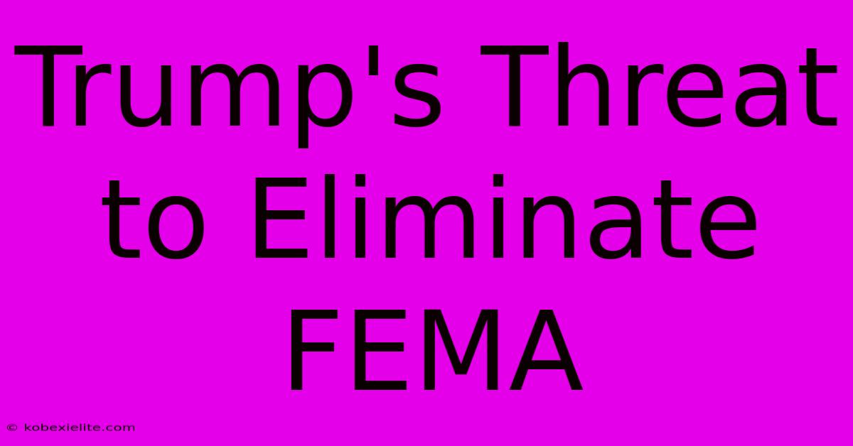 Trump's Threat To Eliminate FEMA