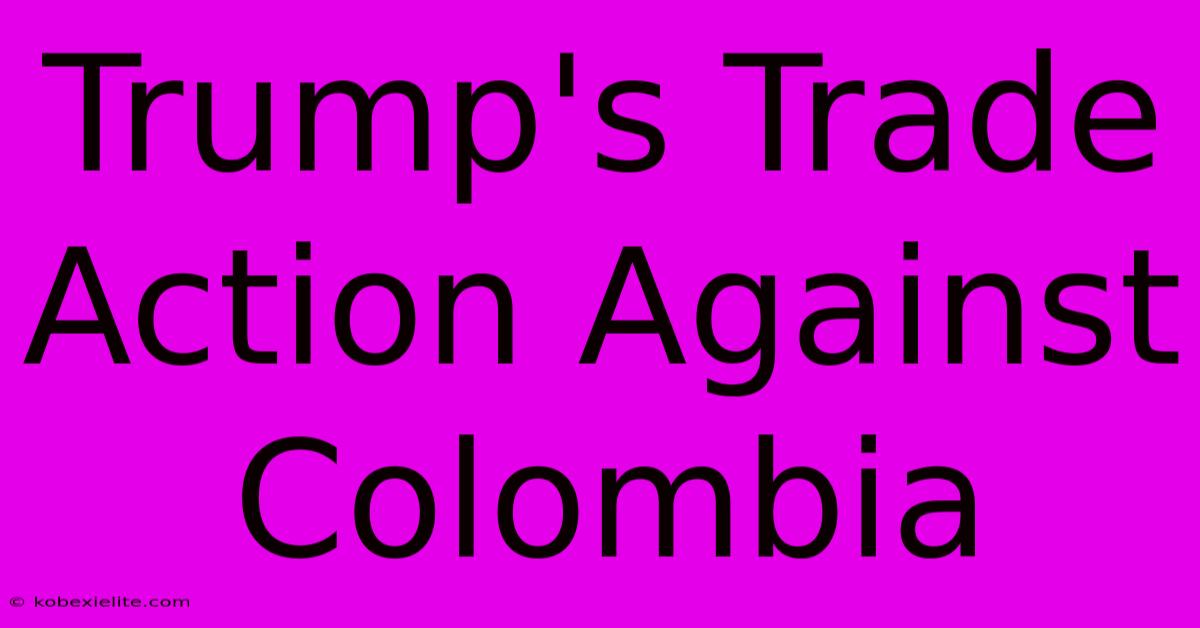 Trump's Trade Action Against Colombia