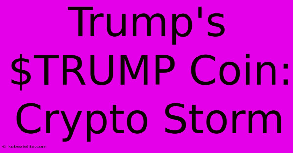 Trump's $TRUMP Coin: Crypto Storm