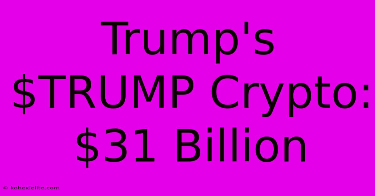 Trump's $TRUMP Crypto: $31 Billion