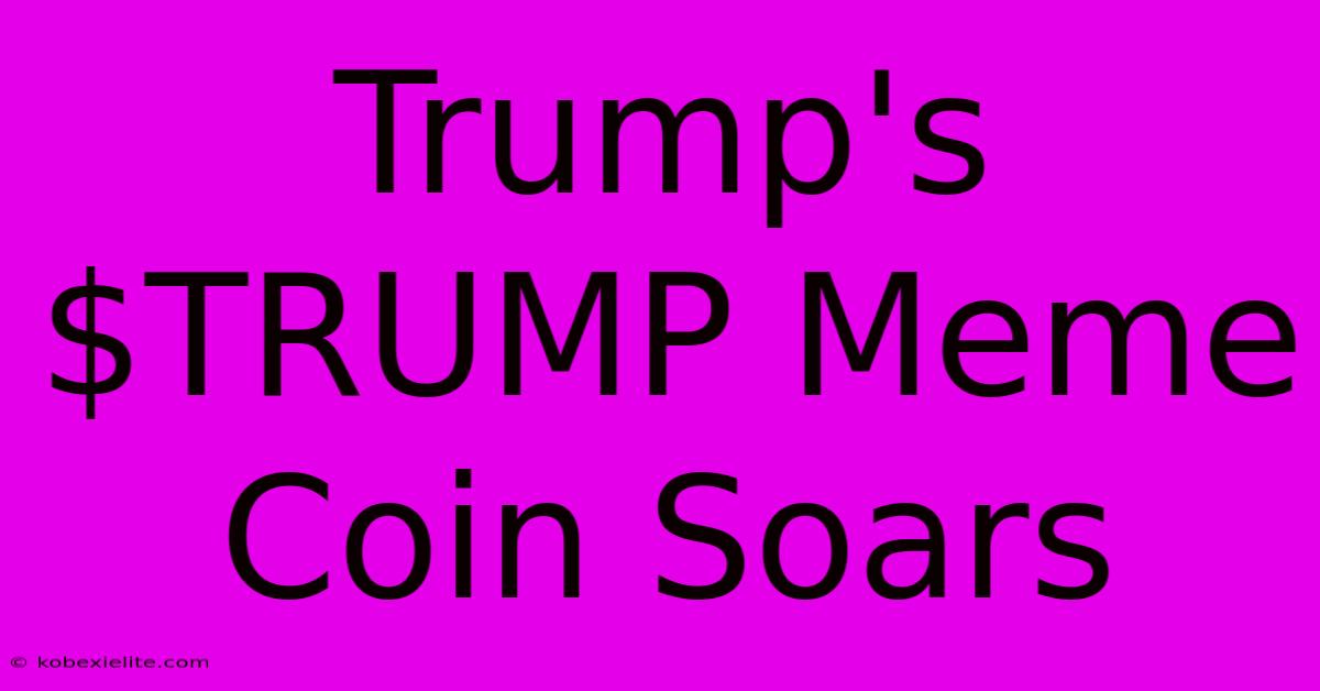 Trump's $TRUMP Meme Coin Soars