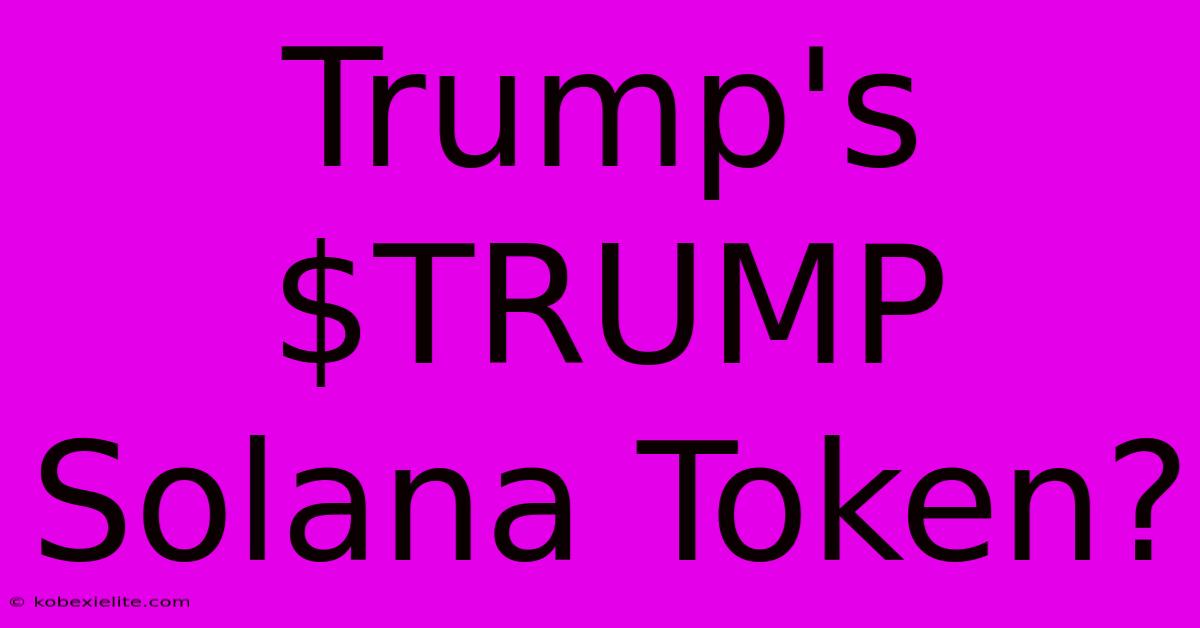 Trump's $TRUMP Solana Token?