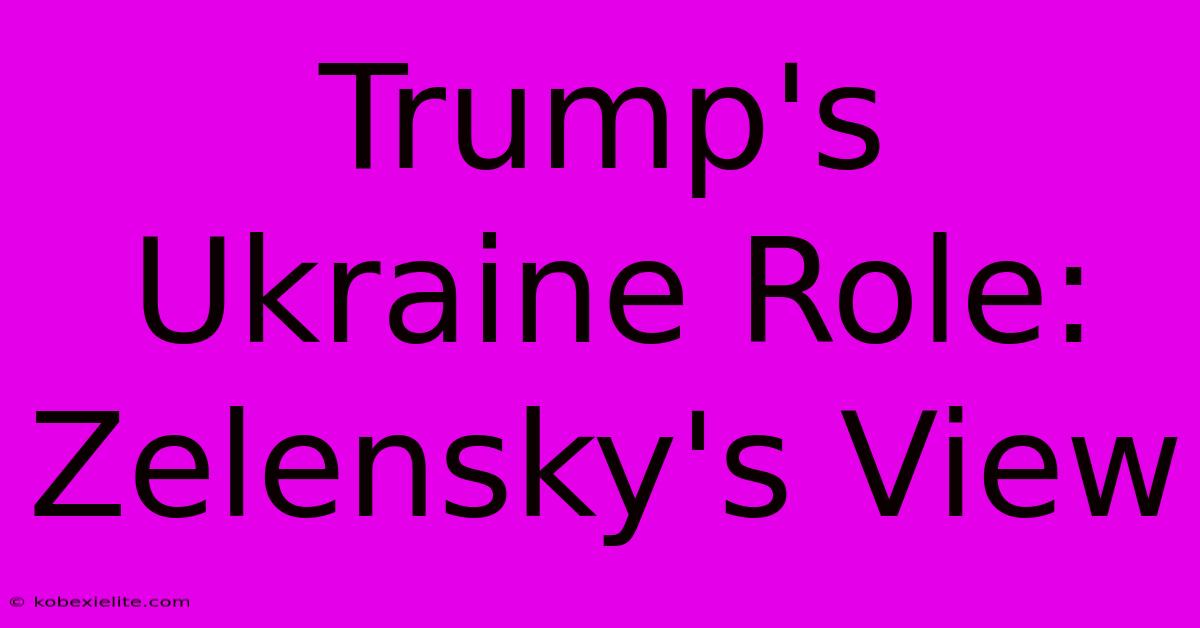 Trump's Ukraine Role: Zelensky's View