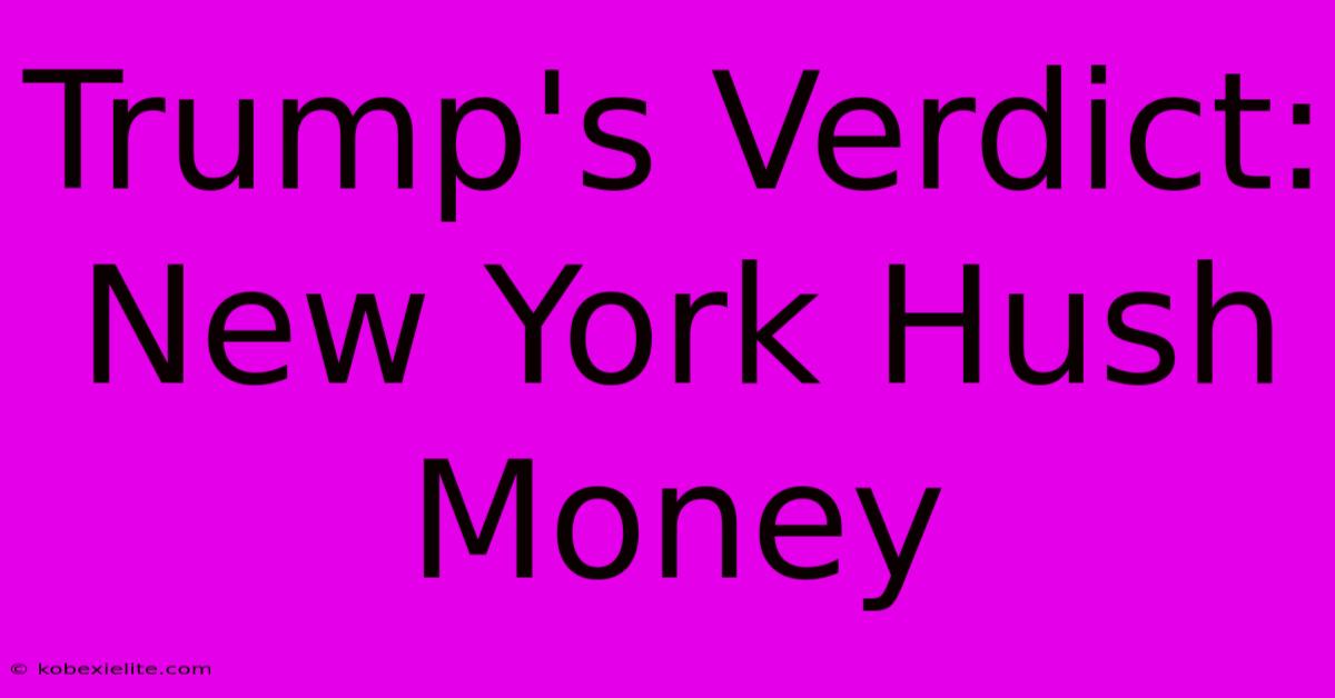 Trump's Verdict: New York Hush Money