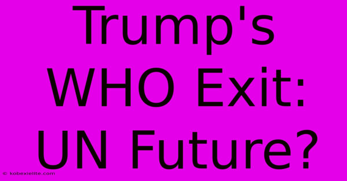 Trump's WHO Exit: UN Future?