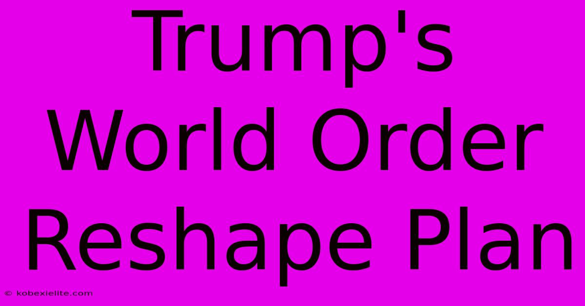 Trump's World Order Reshape Plan