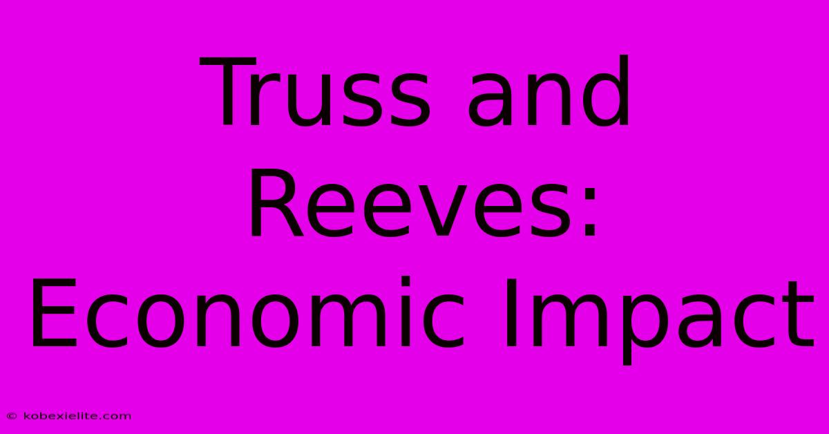 Truss And Reeves: Economic Impact