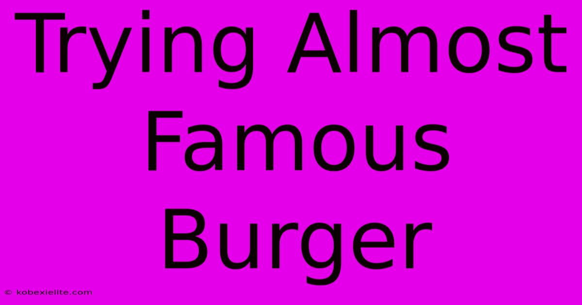 Trying Almost Famous Burger