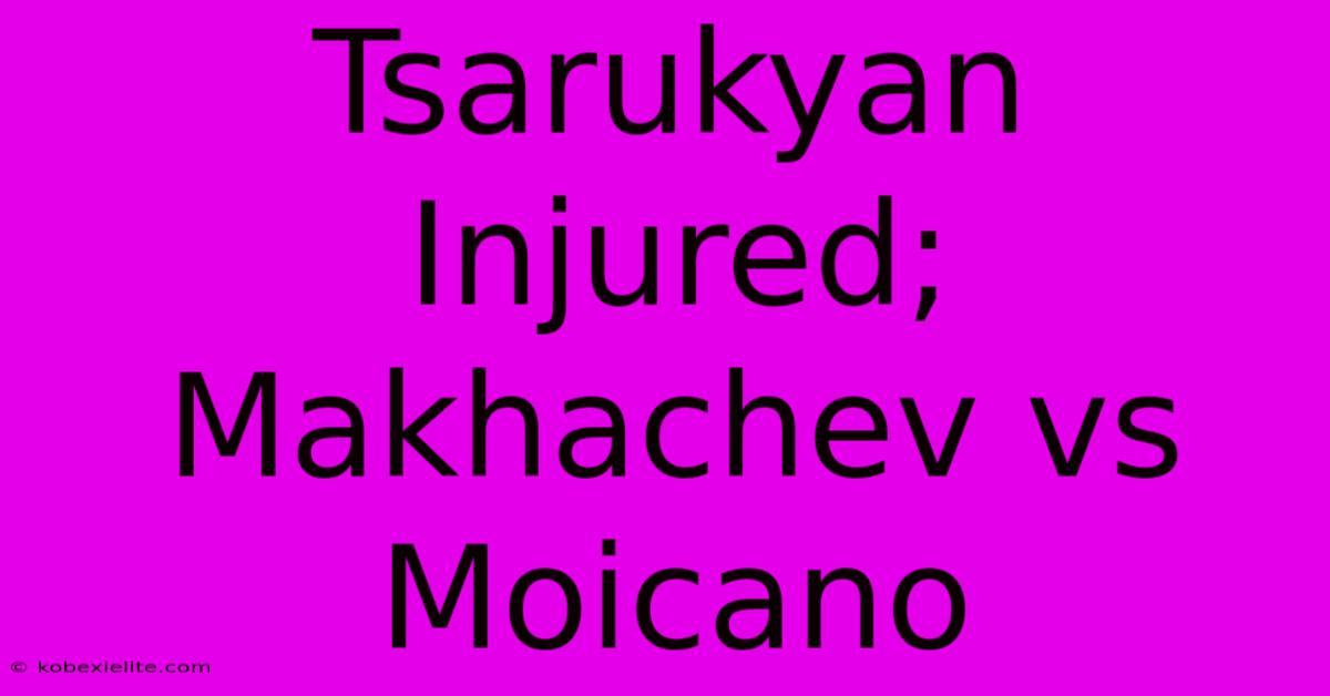 Tsarukyan Injured; Makhachev Vs Moicano