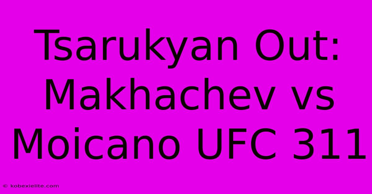 Tsarukyan Out: Makhachev Vs Moicano UFC 311