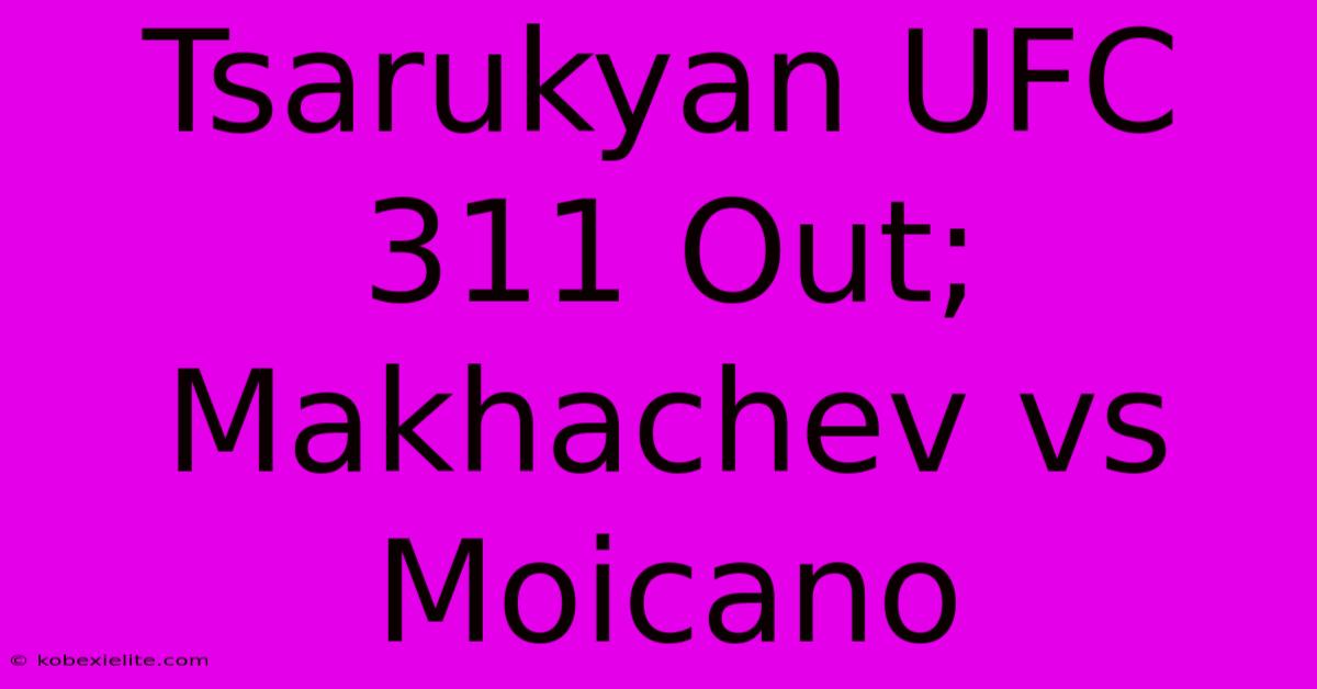 Tsarukyan UFC 311 Out; Makhachev Vs Moicano