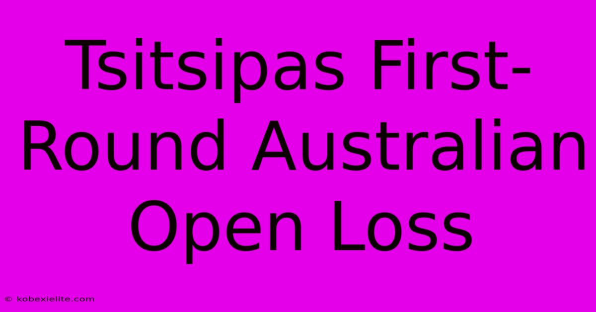 Tsitsipas First-Round Australian Open Loss