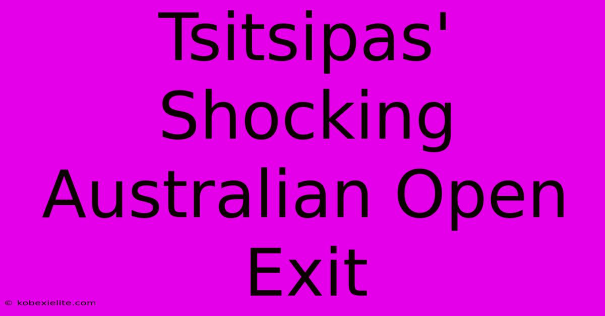 Tsitsipas' Shocking Australian Open Exit