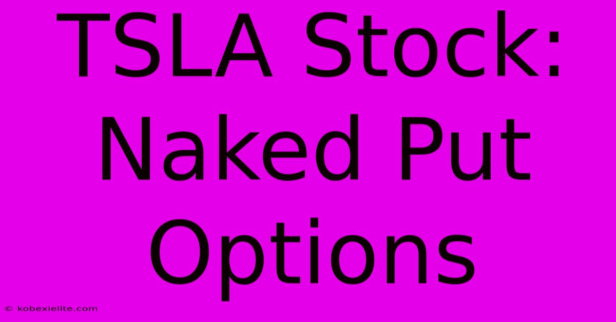 TSLA Stock: Naked Put Options