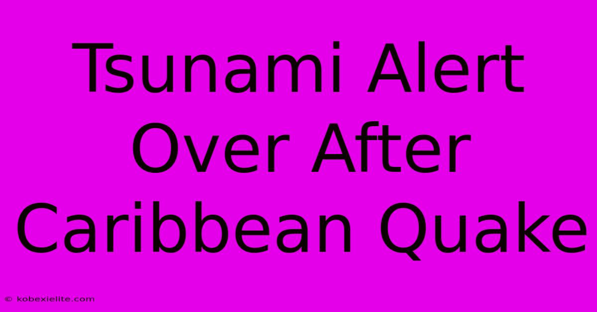 Tsunami Alert Over After Caribbean Quake