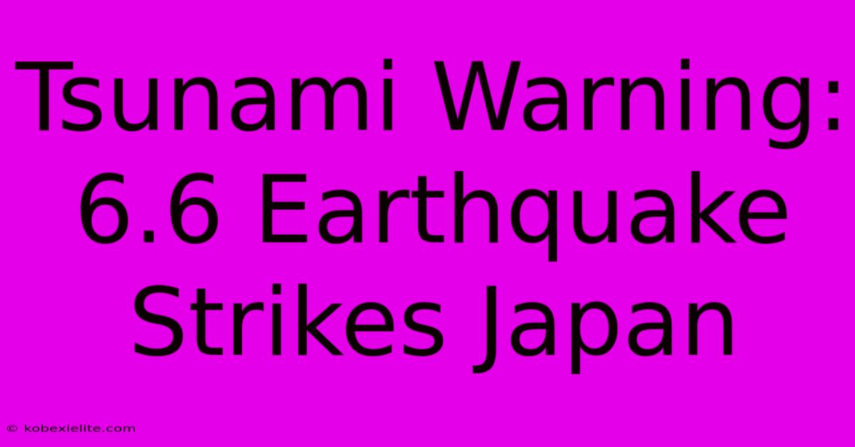 Tsunami Warning: 6.6 Earthquake Strikes Japan