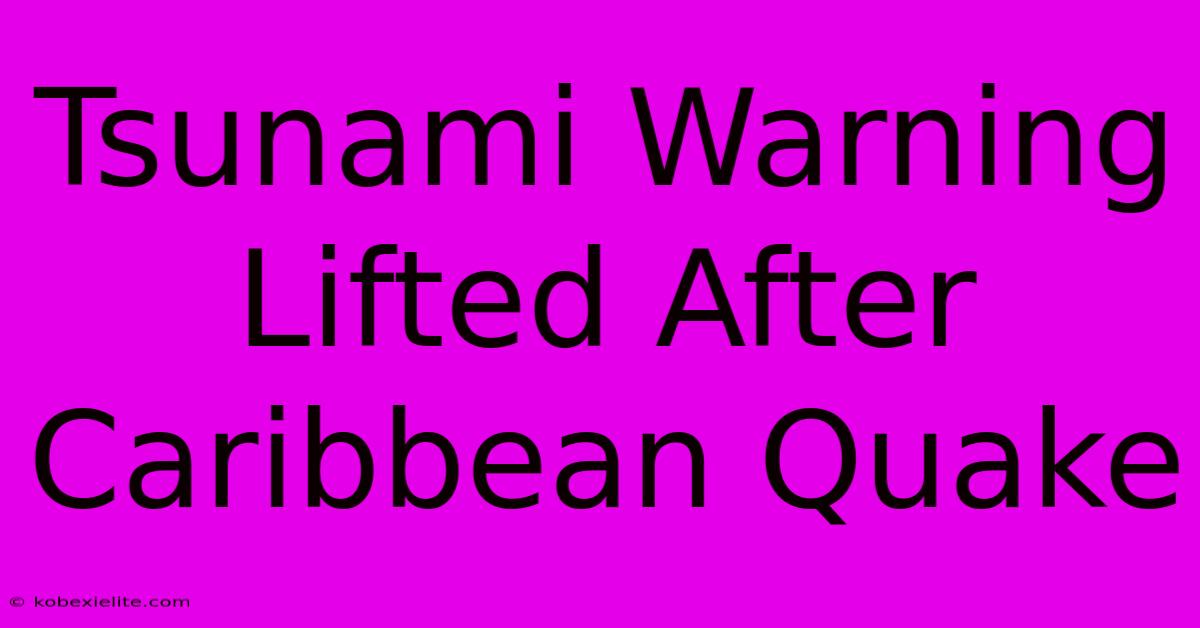 Tsunami Warning Lifted After Caribbean Quake