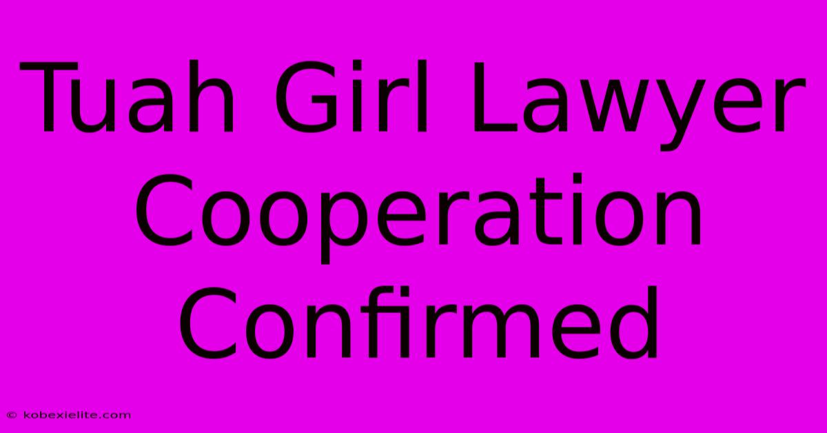 Tuah Girl Lawyer Cooperation Confirmed