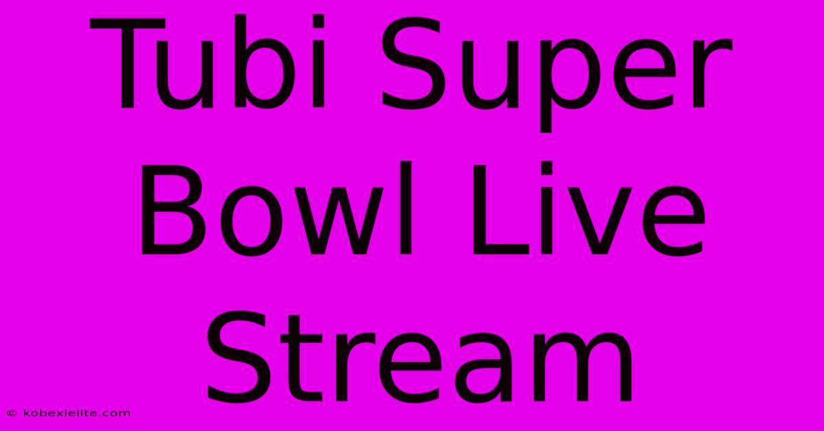 Tubi Super Bowl Live Stream