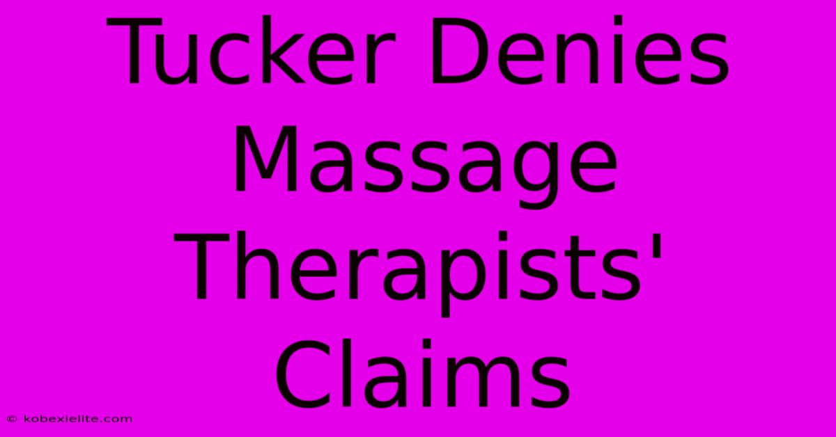 Tucker Denies Massage Therapists' Claims