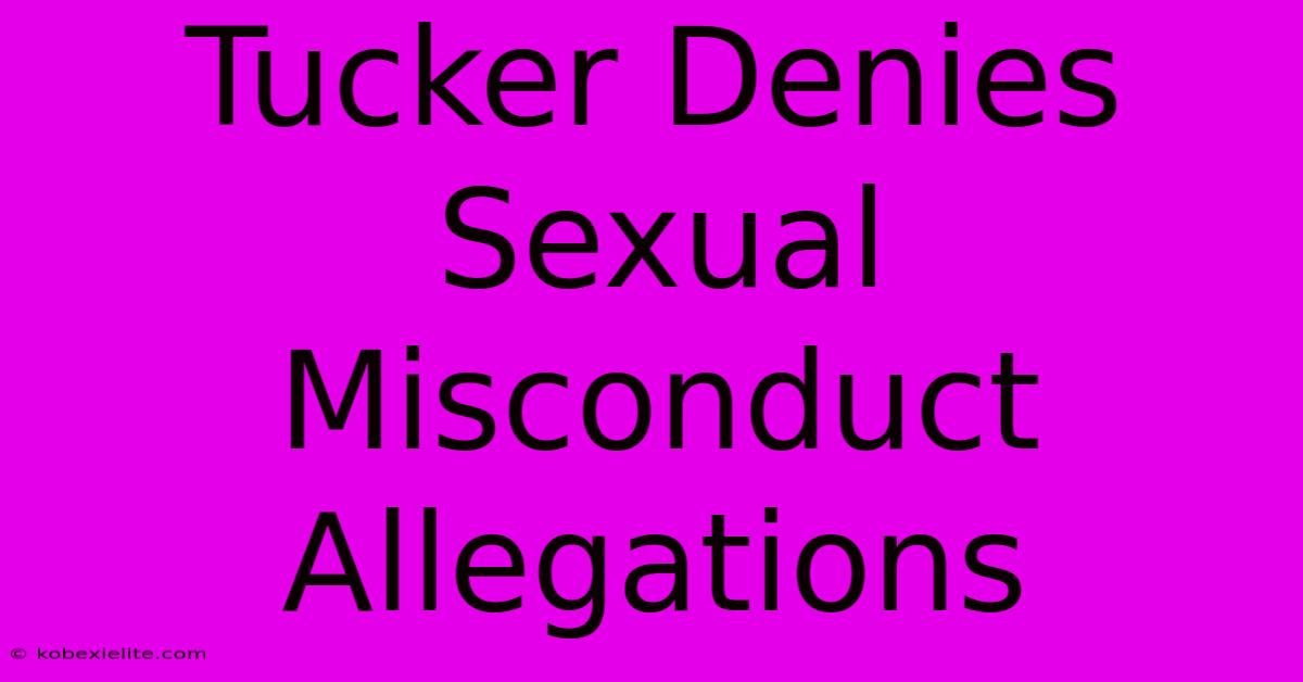 Tucker Denies Sexual Misconduct Allegations