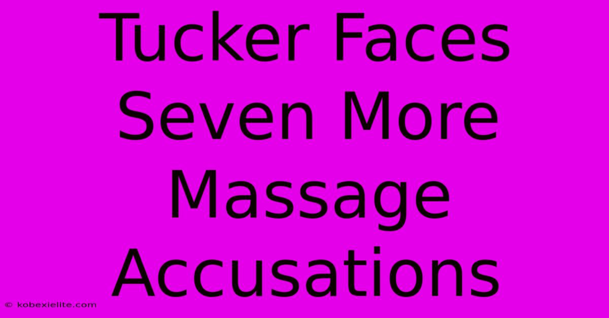 Tucker Faces Seven More Massage Accusations