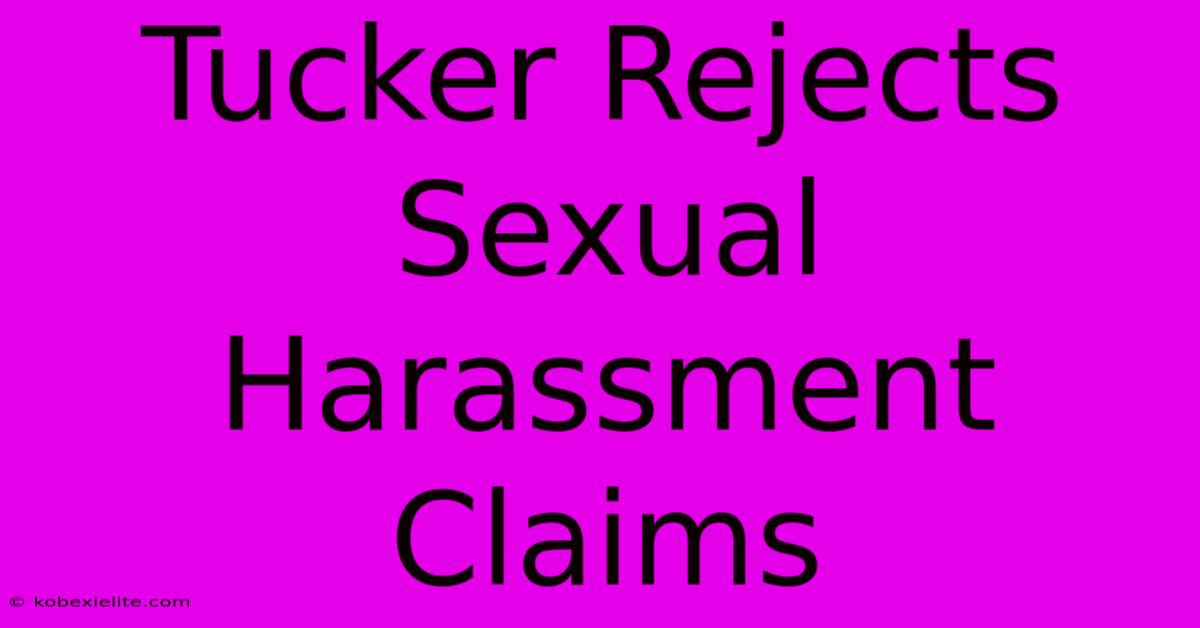 Tucker Rejects Sexual Harassment Claims