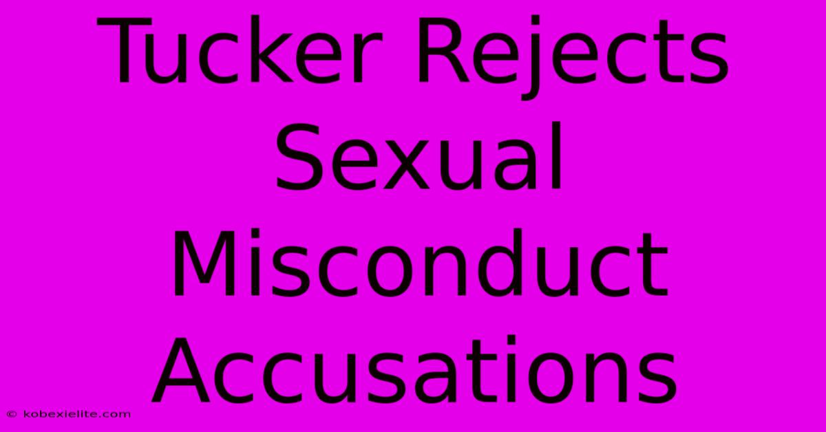 Tucker Rejects Sexual Misconduct Accusations