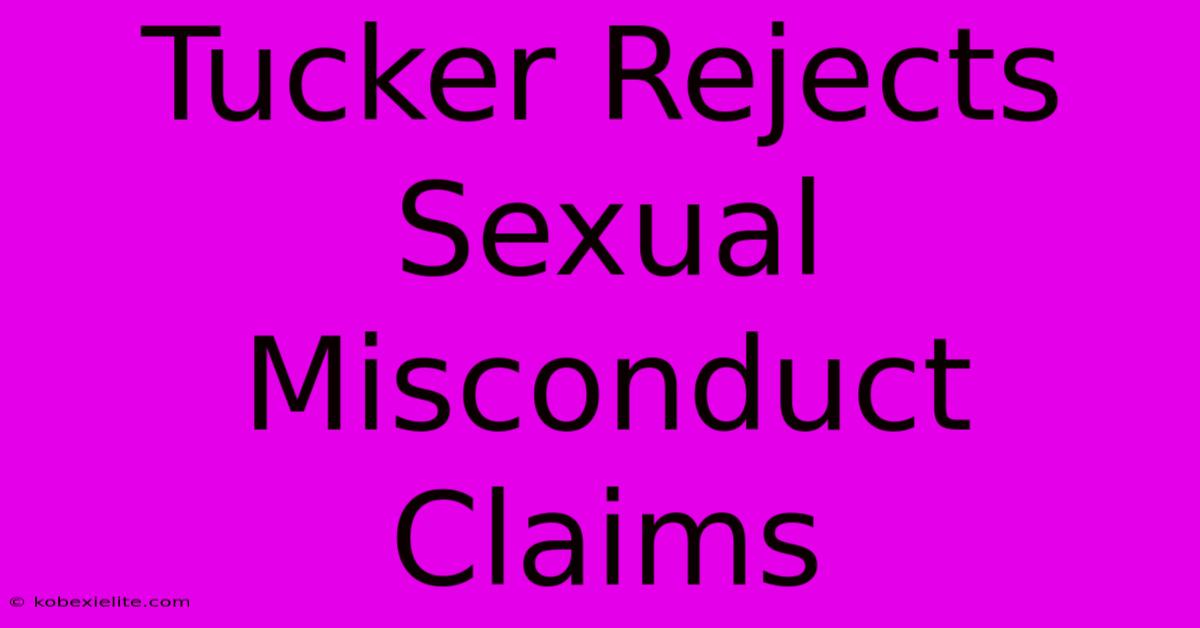 Tucker Rejects Sexual Misconduct Claims