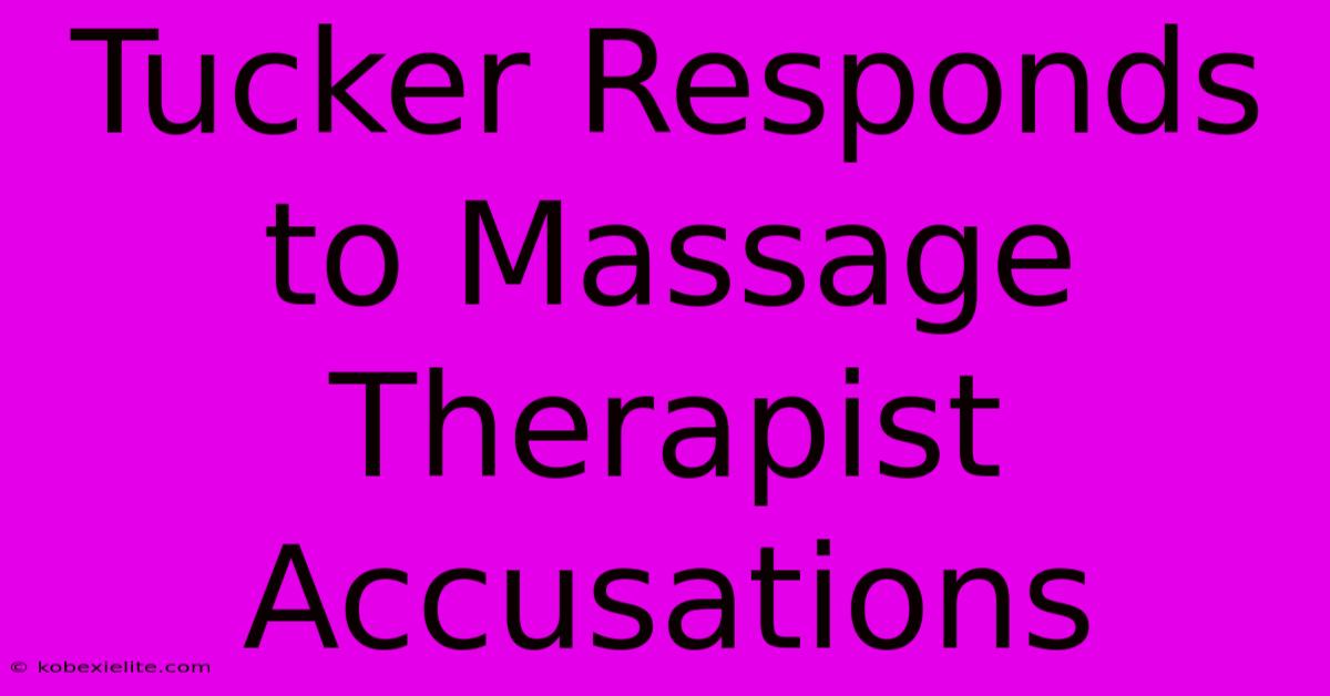 Tucker Responds To Massage Therapist Accusations