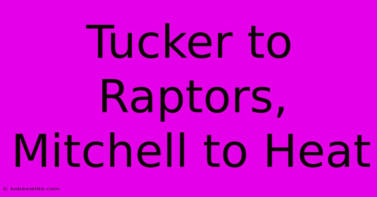 Tucker To Raptors, Mitchell To Heat