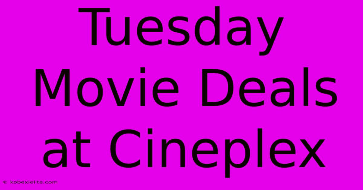 Tuesday Movie Deals At Cineplex