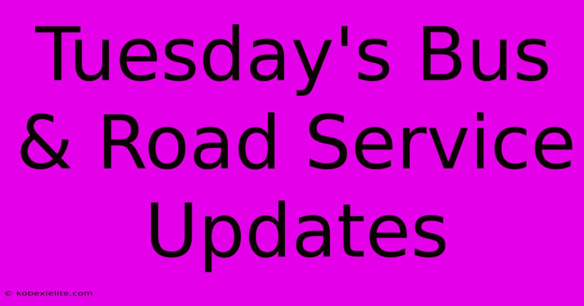 Tuesday's Bus & Road Service Updates