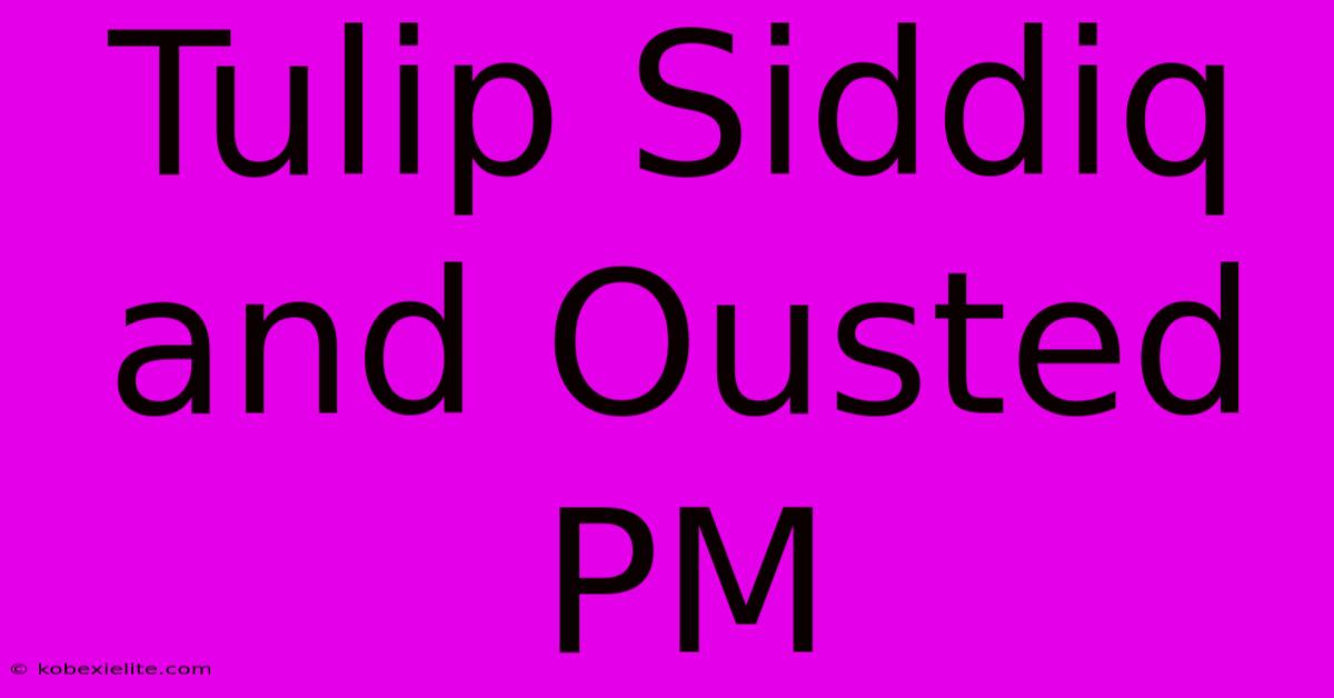 Tulip Siddiq And Ousted PM