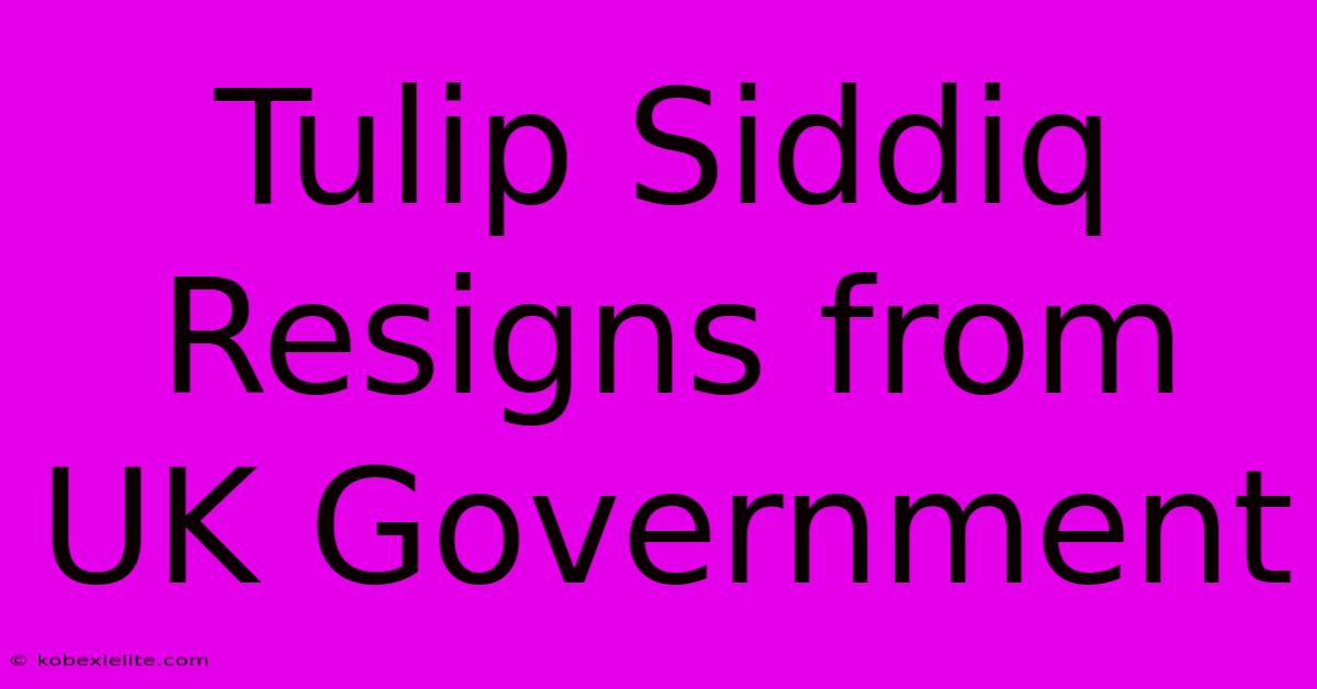 Tulip Siddiq Resigns From UK Government