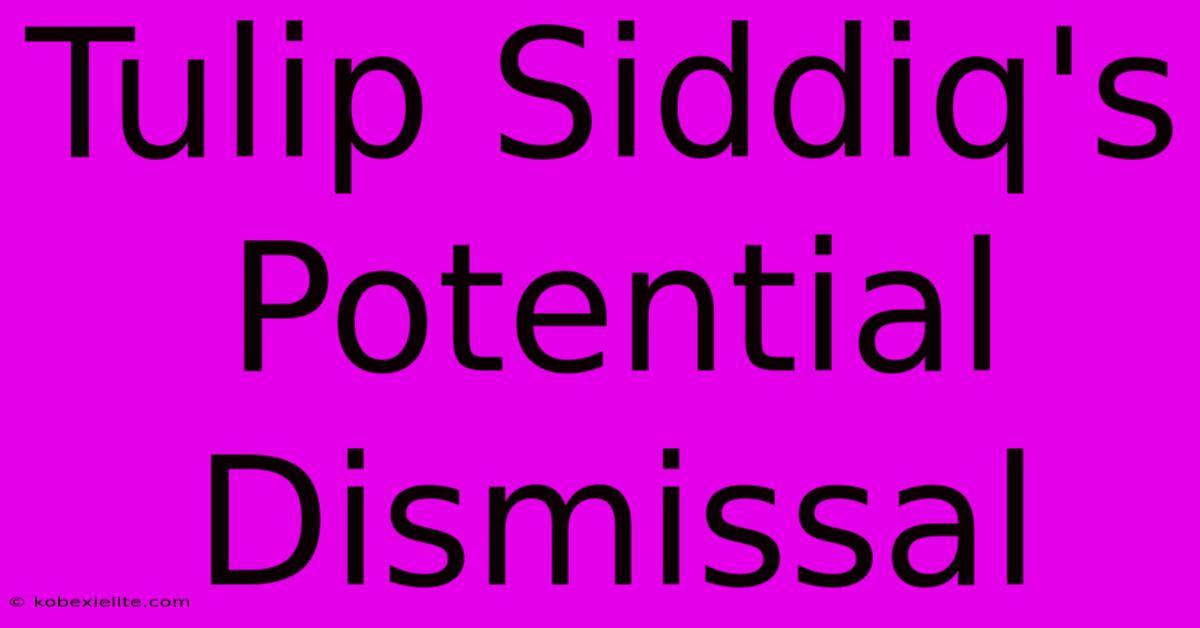 Tulip Siddiq's Potential Dismissal