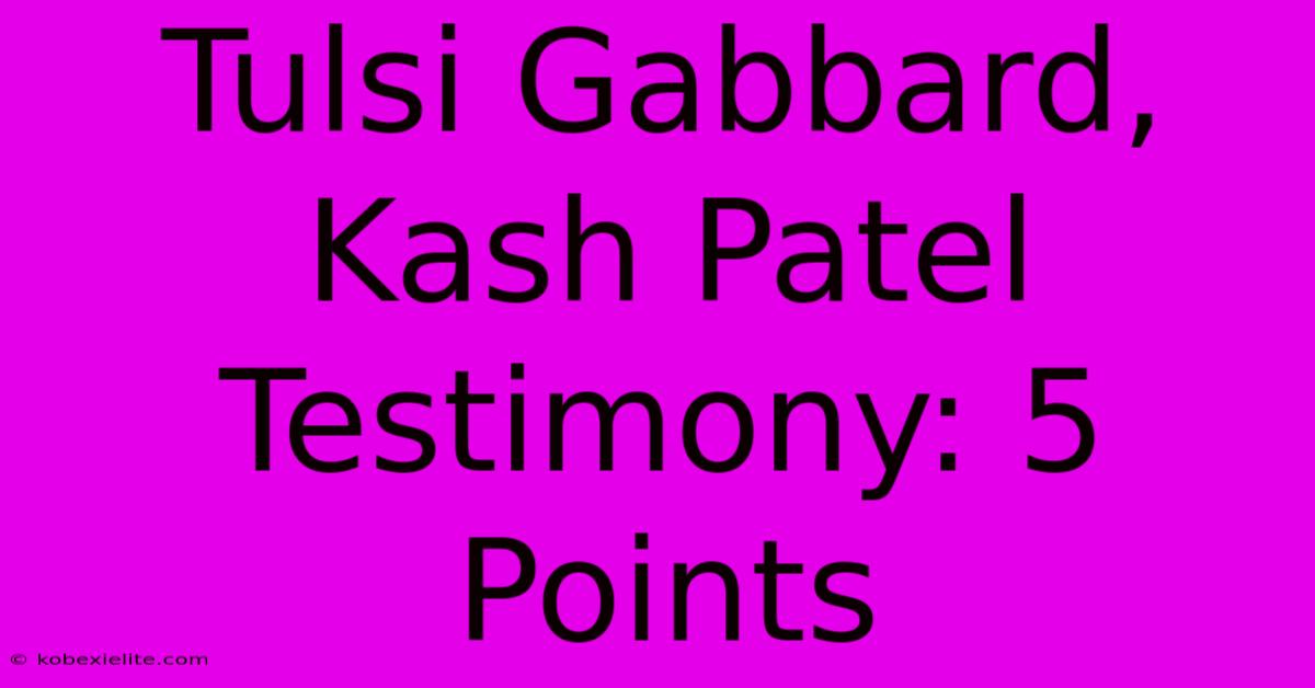 Tulsi Gabbard, Kash Patel Testimony: 5 Points