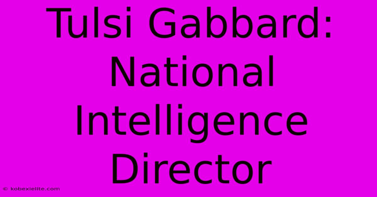 Tulsi Gabbard: National Intelligence Director